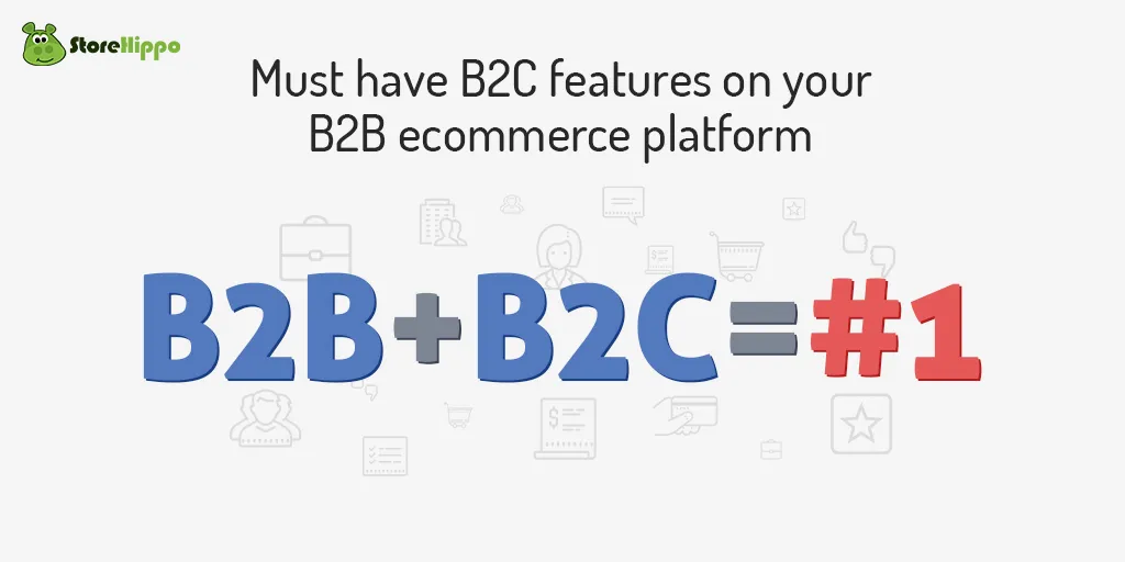 Why your B2B ecommerce platform needs strong  B2C capabilities