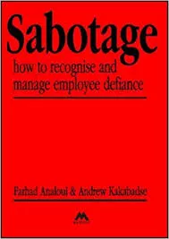 Sabotage: How to Recognise and Manage Employee Defiance