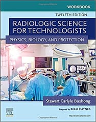 Workbook For Radiologic Science For Technologists: Physics, Biology, And Protection-12E By Bushong