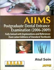 Aiims Pg Dental Entrance Exam. 2006-2009 Fully Solv.With Expl. & Ref.From Latest Edn.Of Standard Tb 1st Edition By Atul Soin