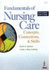 Fundamentals Of Nursing Care:Concepts Connections & Skills 2nd Edition By Burton Marti A