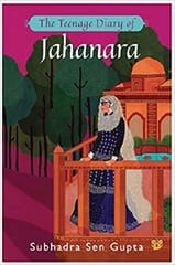 The Teenage Diary Of Jahanara By Subhadra Sen Gupta Publisher Talking Cub