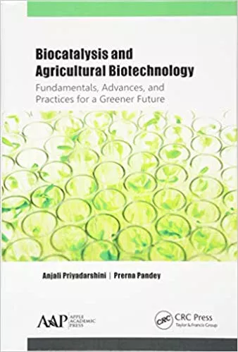 Biocatalysis and Agricultural Biotechnology: Fundamentals, Advances, and Practices for a Greener Future 2019 By Priyadarshini A