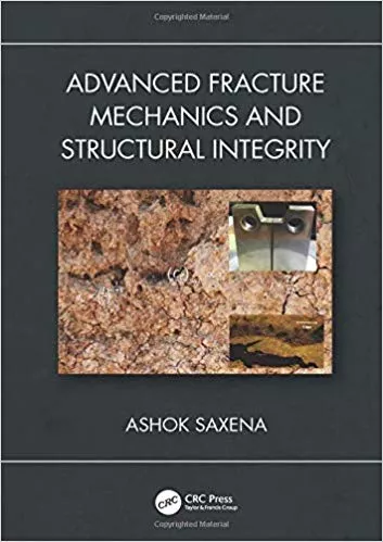 Advanced Fracture Mechanics and Structural Integrity 2019 By Ashok Saxena