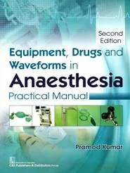 Equipment, Drugs and  Waveforms in  Anaesthesia Practical Manual, 2nd Edition By: Pramod Kumar  (2019)