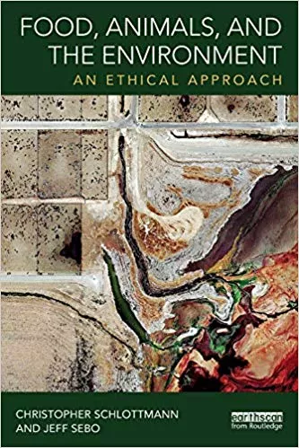 Food, Animals, and the Environment: An Ethical Approach 2019 By Christopher Schlottmann