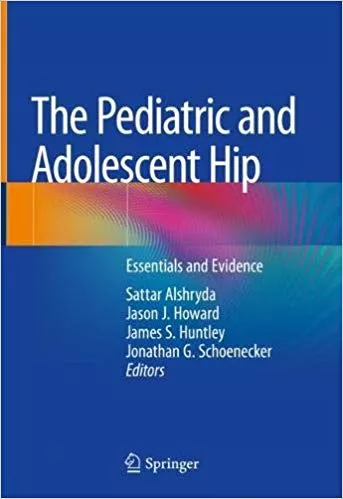 The Pediatric and Adolescent Hip: Essentials and Evidence 2019 By Sattar Alshryda