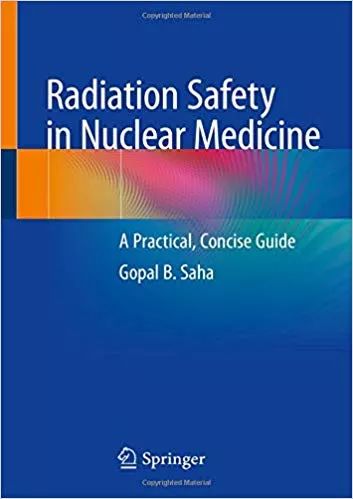 Radiation Safety in Nuclear Medicine: A Practical, Concise Guide 2019 By Gopal B. Saha