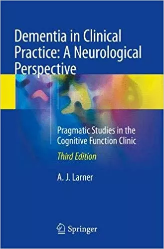 Dementia in Clinical Practice: A Neurological Perspective 3rd Edition 2018 By A. J. Larner