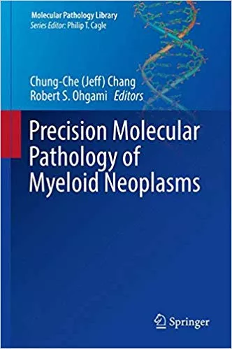 Precision Molecular Pathology of Myeloid Neoplasms 2018 By Chung-Che