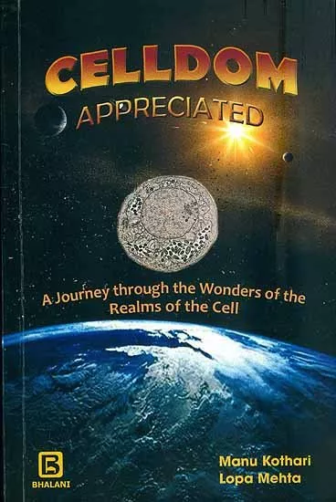 Celldom Appreciated - A Journey Through the Wonders of the Realms of the Cell BY MANU KOTHARI & LOPA MEHTA