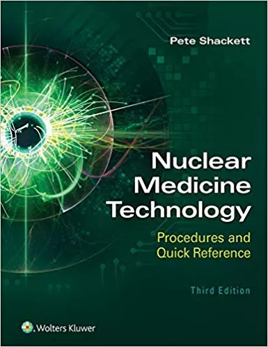 Nuclear Medicine Technology: Procedures and Quick Reference 3rd Edition 2020 By Pete Shackett