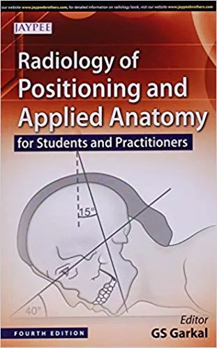 Radiology Of Positioning And Applied Anatomy For Students And Practitioners 4th Edition 2015 By Garkal Gs
