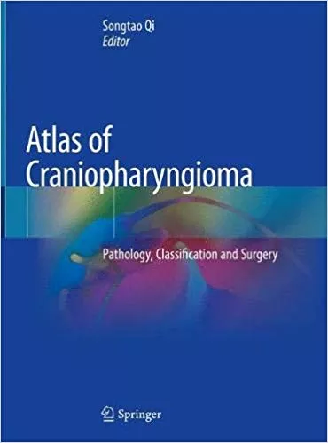 Atlas of Craniopharyngioma: Pathology, Classification and Surgery 2019 By Songtao Qi