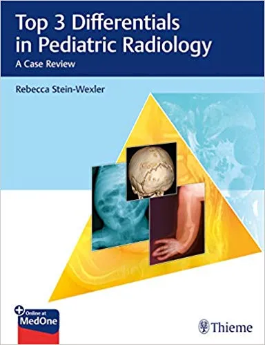 Top 3 Differentials in Pediatric Radiology: A Case Series 1st Edition 2019 By Rebecca Stein-Wexler