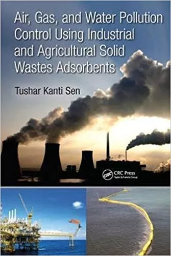 Air, Gas, and Water Pollution Control Using Industrial and Agricultural Solid Wastes Adsorbents 2017 By Tushar Kanti Sen