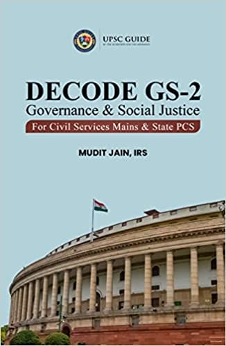 Decode GS-2 : Governance & Social Justice for UPSC Civil Services Exam and State PSC by Mudit Jain IRS (Author)