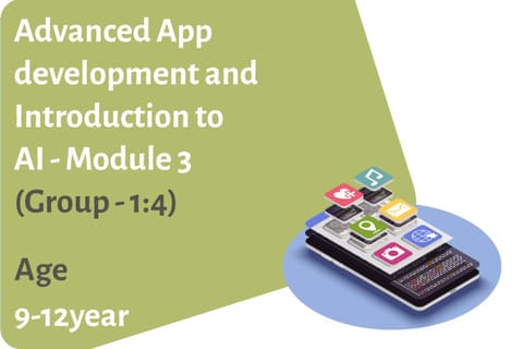 Advanced App development and Introduction to AI - Module 3 (Group - 1:4) Age Group 9-12 Years