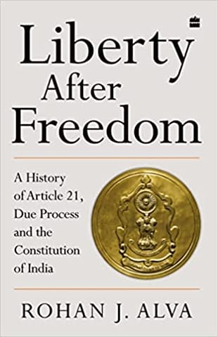 Liberty After Freedom: A History of Article 21, Due Process and the Constitution of India