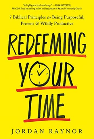 Redeeming Your Time 7 Biblical Principles For Being Purposeful Present And Wildly Productive