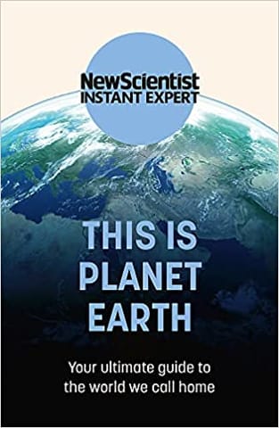 This Is Planet Earth Your Ultimate Guide To The World We Call Home (new Scientist Instant Expert)