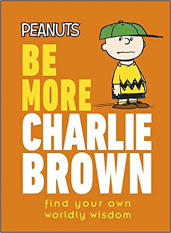 Peanuts Be More Charlie Brown Find Your Own Worldly Wisdom